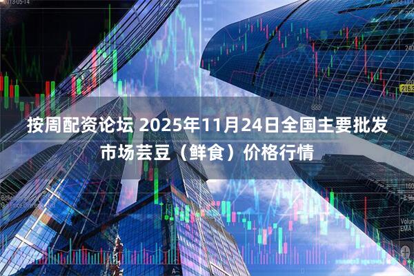 按周配资论坛 2025年11月24日全国主要批发市场芸豆（鲜食）价格行情